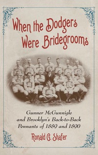 Cover image: When the Dodgers Were Bridegrooms: Gunner McGunnigle and Brooklyn's Back-to-Back Pennants of 1889 and 1890 9780786458998