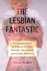 Cover image: The Lesbian Fantastic: A Critical Study of Science Fiction, Fantasy, Paranormal and Gothic Writings 9780786458851