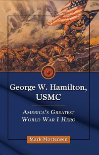 Cover image: George W. Hamilton, USMC: America's Greatest World War I Hero 9780786463213