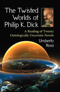 Cover image: The Twisted Worlds of Philip K. Dick: A Reading of Twenty Ontologically Uncertain Novels 9780786448838