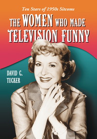Imagen de portada: The Women Who Made Television Funny 9780786429004