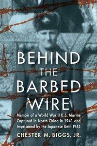 Cover image: Behind the Barbed Wire: Memoir of a World War II U.S. Marine Captured in North China in 1941 and Imprisoned by the Japanese Until 1945 9780786467228