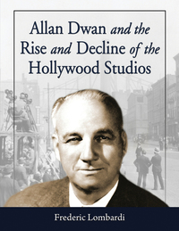 Cover image: Allan Dwan and the Rise and Decline of the Hollywood Studios 9780786434855