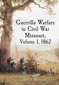 Cover image: Guerrilla Warfare in Civil War Missouri, Volume I, 1862 9780786469277