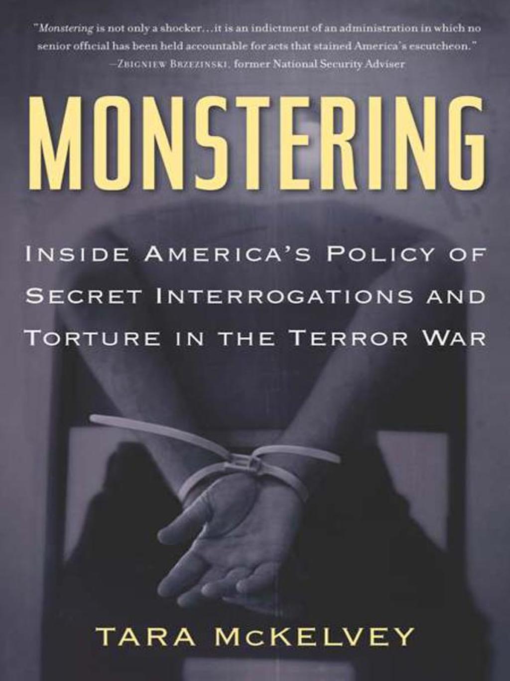 Monstering Inside America’s Policy of Secret Interrogations and Torture in the Terror War
