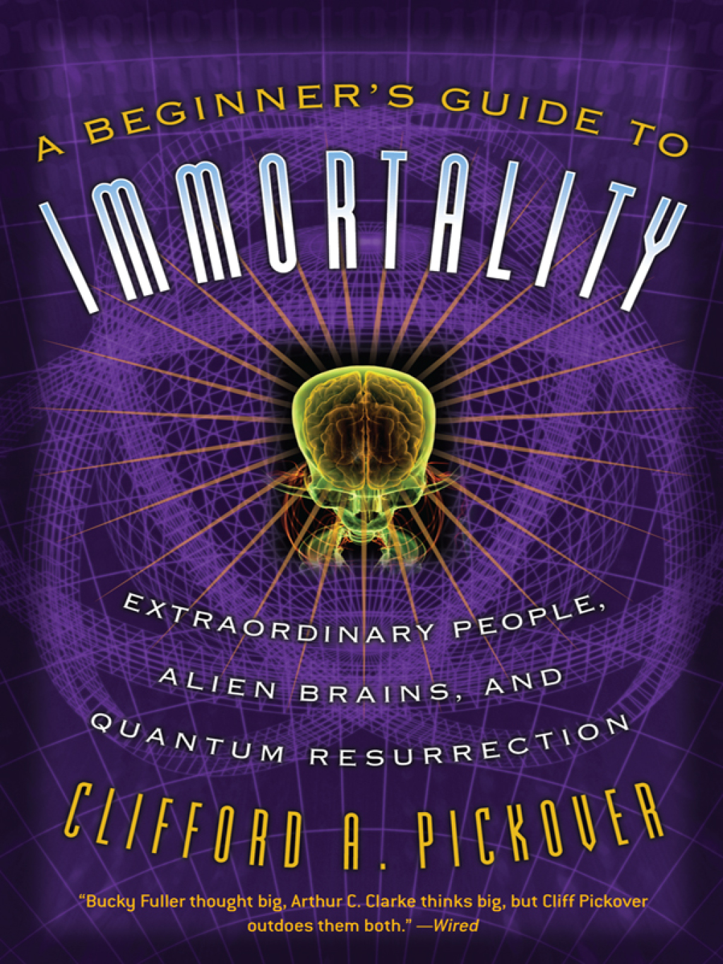 A Beginner’s Guide to Immortality Extraordinary People, Alien Brains, and Quantum Resurrection