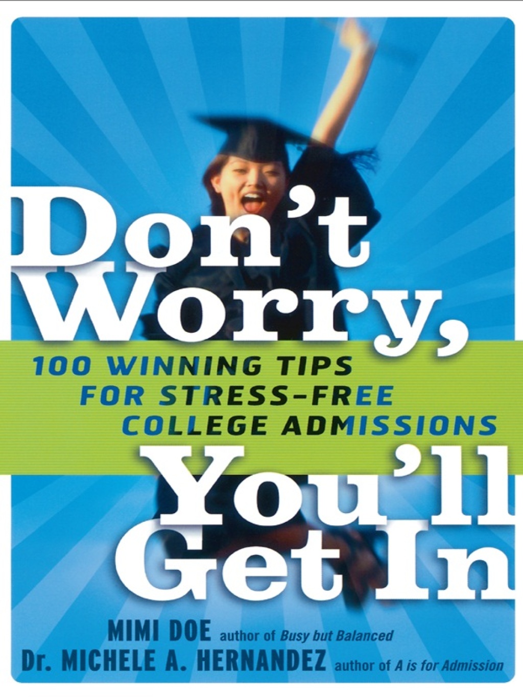 Don’t Worry, You’ll Get In 100 Winning Tips for Stress-Free College Admissions