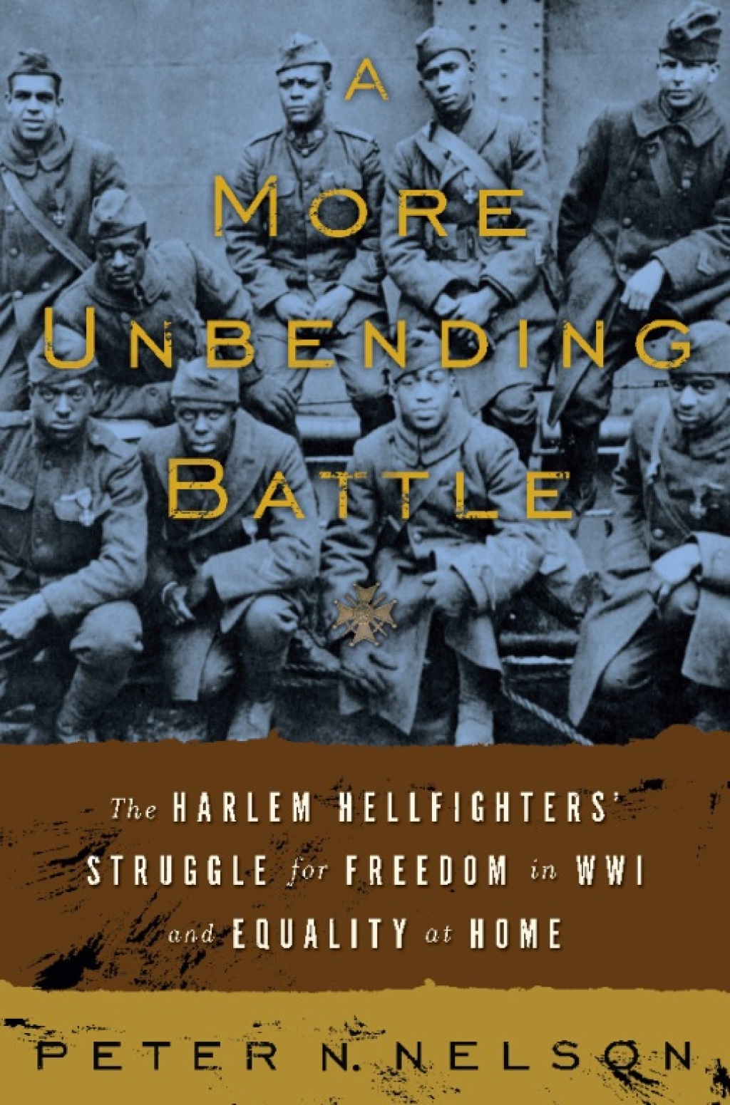 A More Unbending Battle The Harlem Hellfighter’s Struggle for Freedom in WWI and Equality at Home
