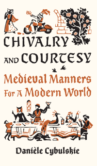 Cover image: Chivalry and Courtesy: Medieval Manners for a Modern World 1st edition 9780789214690