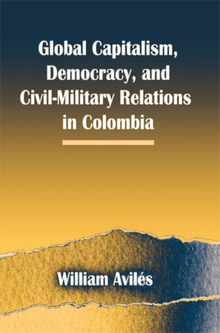 Cover image: Global Capitalism, Democracy, and Civil-Military Relations in Colombia 9780791466995
