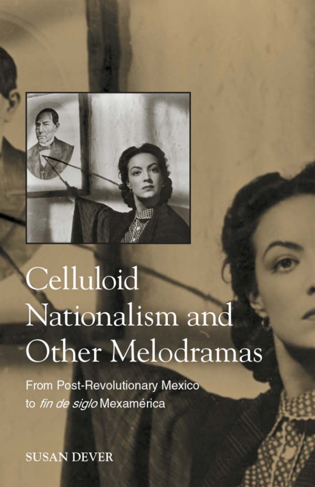 Celluloid Nationalism and Other Melodramas From Post-Revolutionary Mexico to fin de siglo Mexamerica