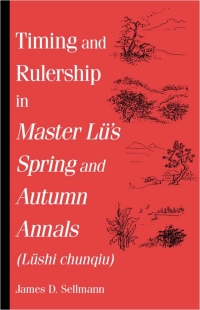 Cover image: Timing and Rulership in Master  Lü's Spring and Autumn Annals (Lüshi chunqiu) 9780791452325