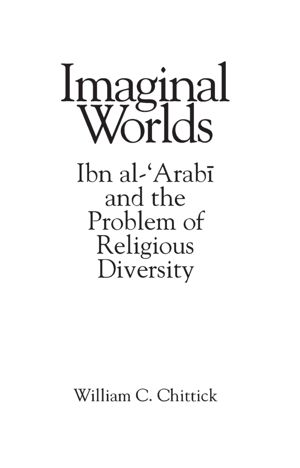 Imaginal Worlds Ibn al-ʿArabī and the Problem of Religious Diversity
