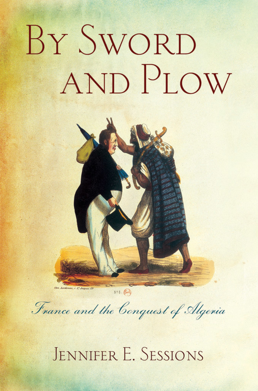 By Sword and Plow France and the Conquest of Algeria 1st Edition
