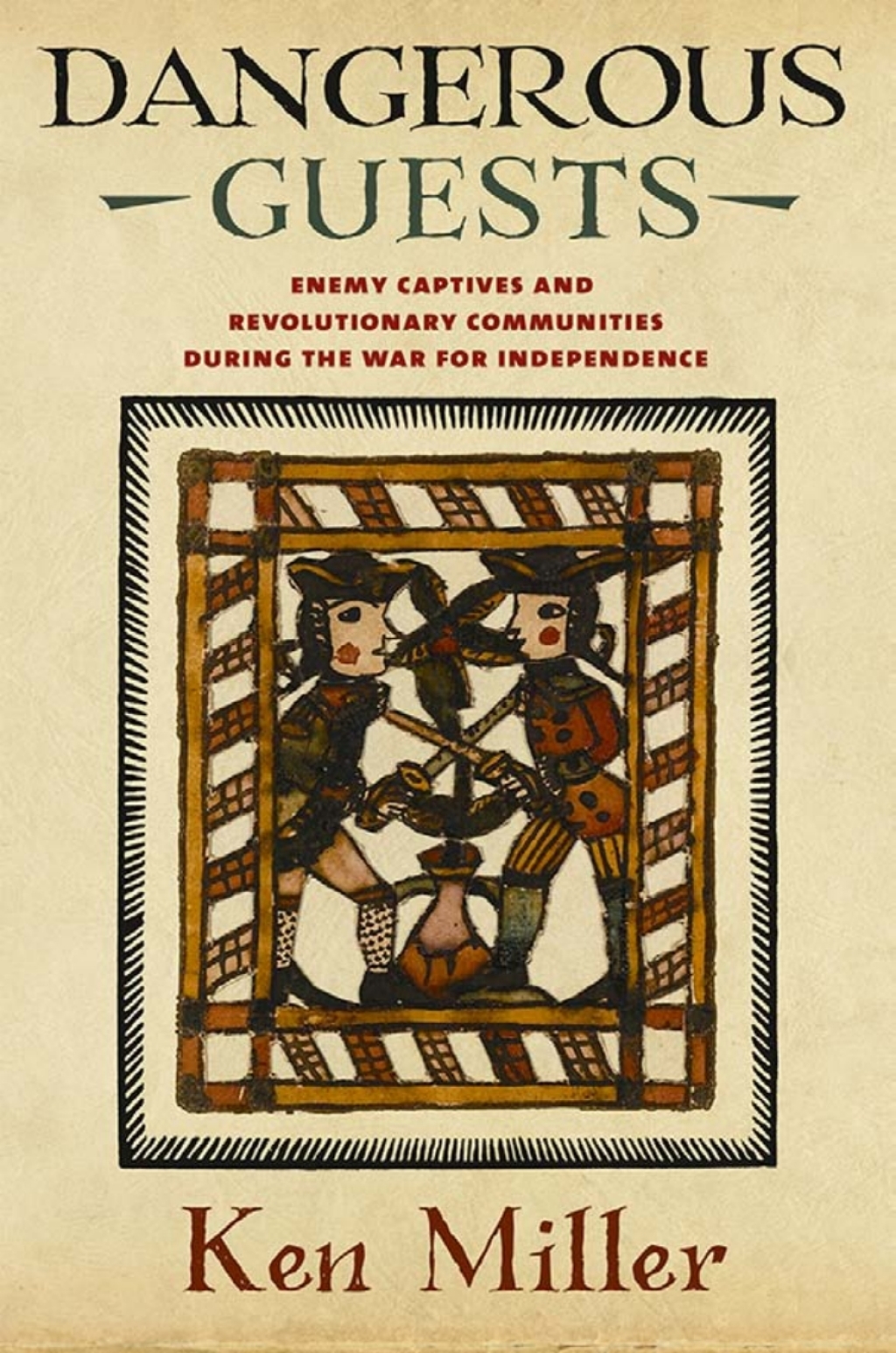 Dangerous Guests Enemy Captives and Revolutionary Communities during the War for Independence 1st Edition