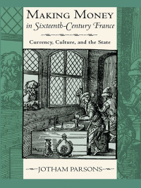 Cover image: Making Money in Sixteenth-Century France 1st edition 9780801451591