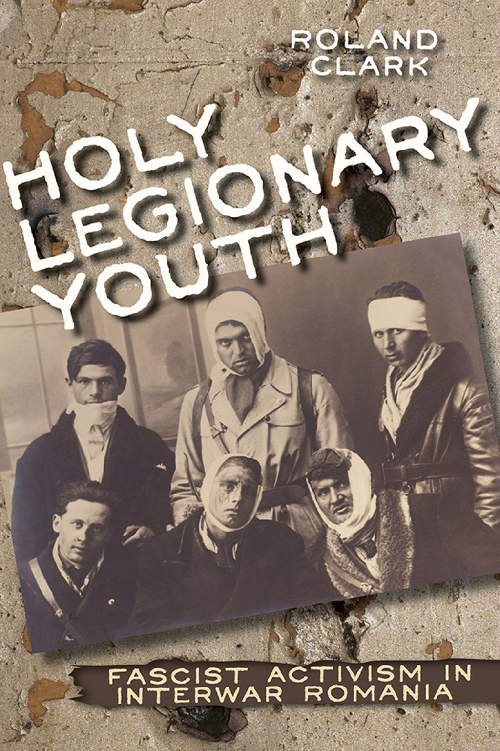 Holy Legionary Youth Fascist Activism in Interwar Romania 1st Edition
