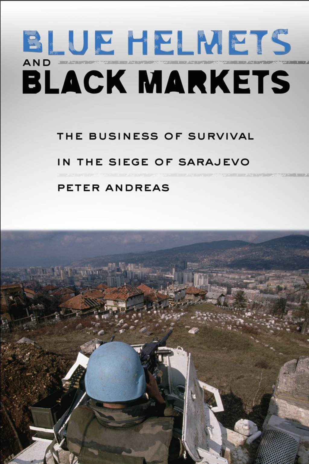 Blue Helmets and Black Markets The Business of Survival in the Siege of Sarajevo 1st Edition