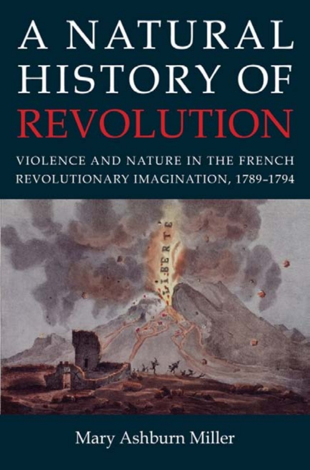 A Natural History of Revolution Violence and Nature in the French Revolutionary Imagination, 1789–1794 1st Edition