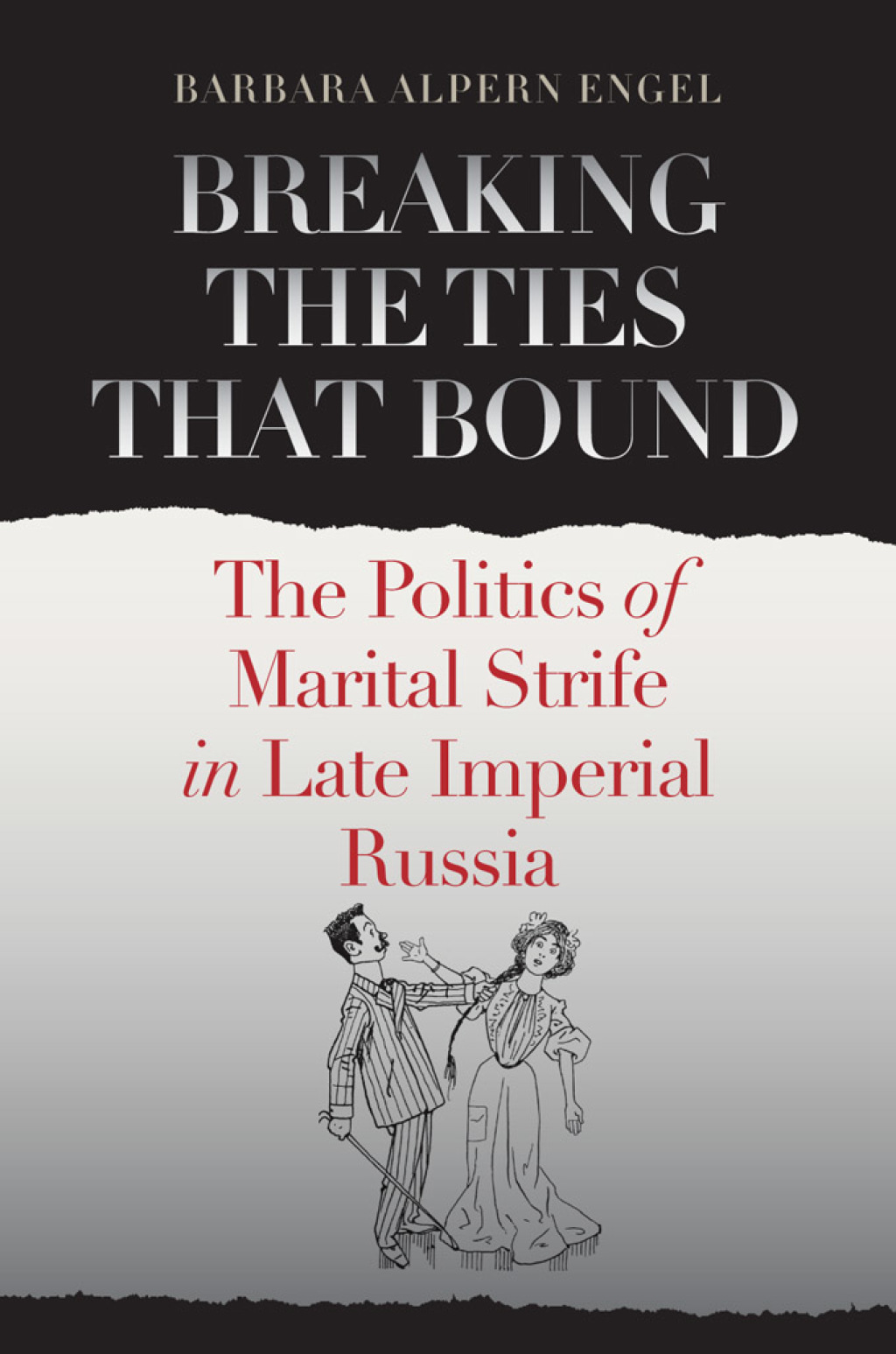 Breaking the Ties That Bound The Politics of Marital Strife in Late Imperial Russia 1st Edition