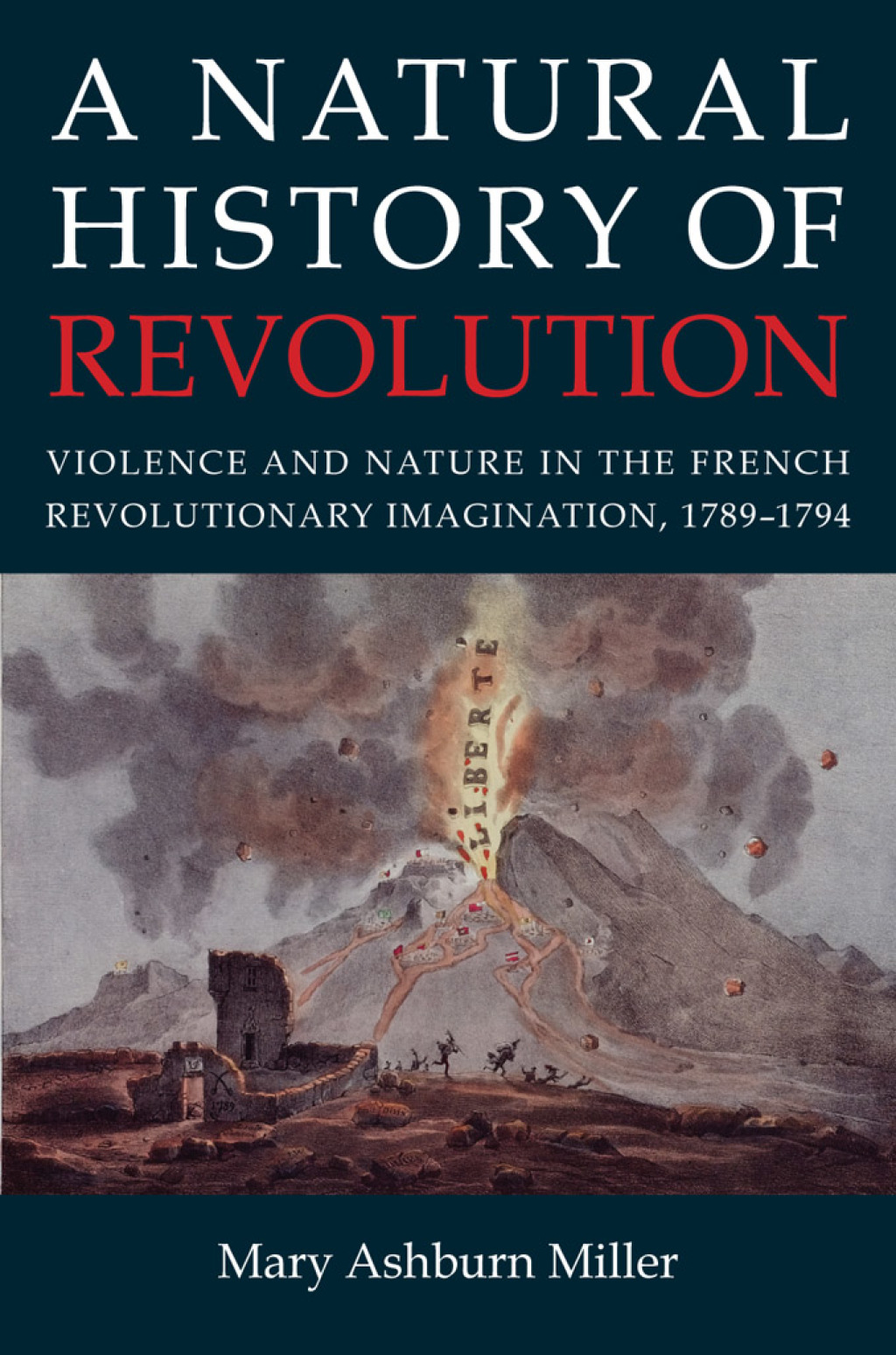 A Natural History of Revolution Violence and Nature in the French Revolutionary Imagination, 1789–1794 1st Edition