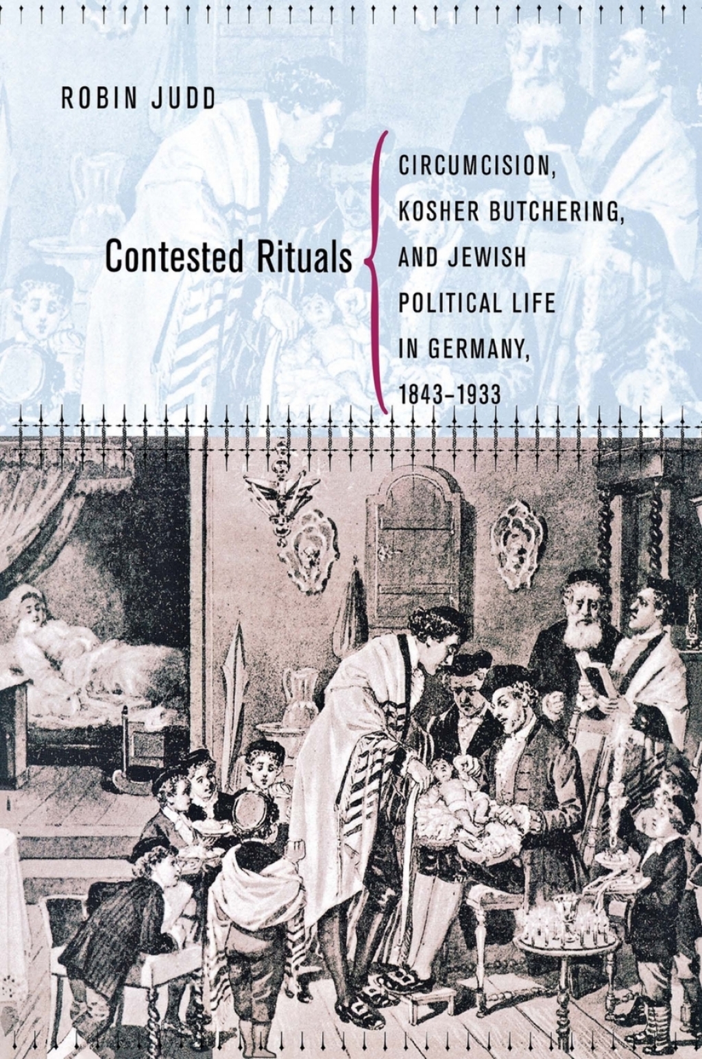 Contested Rituals Circumcision, Kosher Butchering, and Jewish Political Life in Germany, 1843–1933