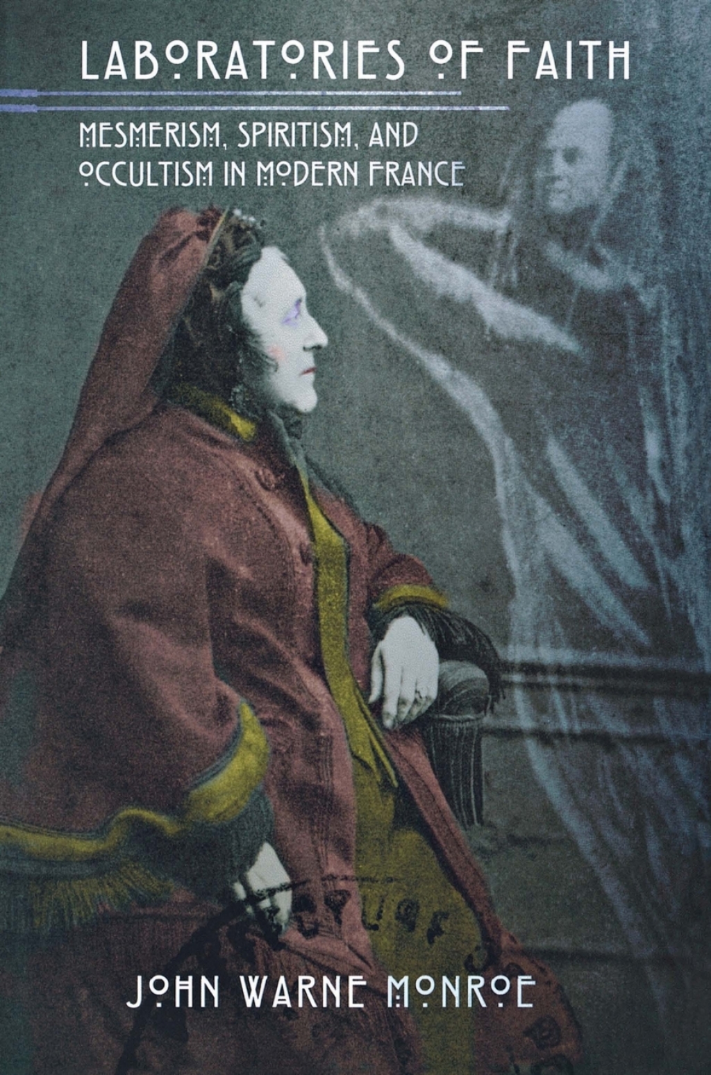 Laboratories of Faith Mesmerism, Spiritism, and Occultism in Modern France