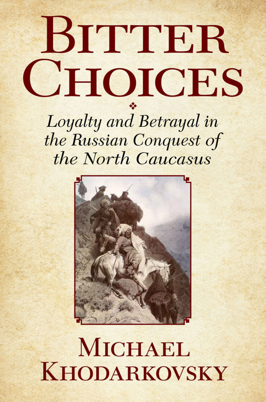 Bitter Choices Loyalty and Betrayal in the Russian Conquest of the North Caucasus 1st Edition