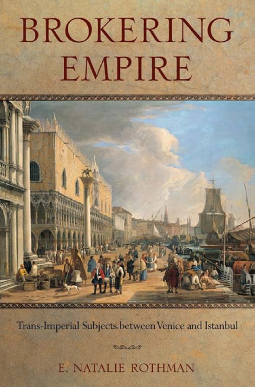 Brokering Empire Trans-Imperial Subjects between Venice and Istanbul 1st Edition
