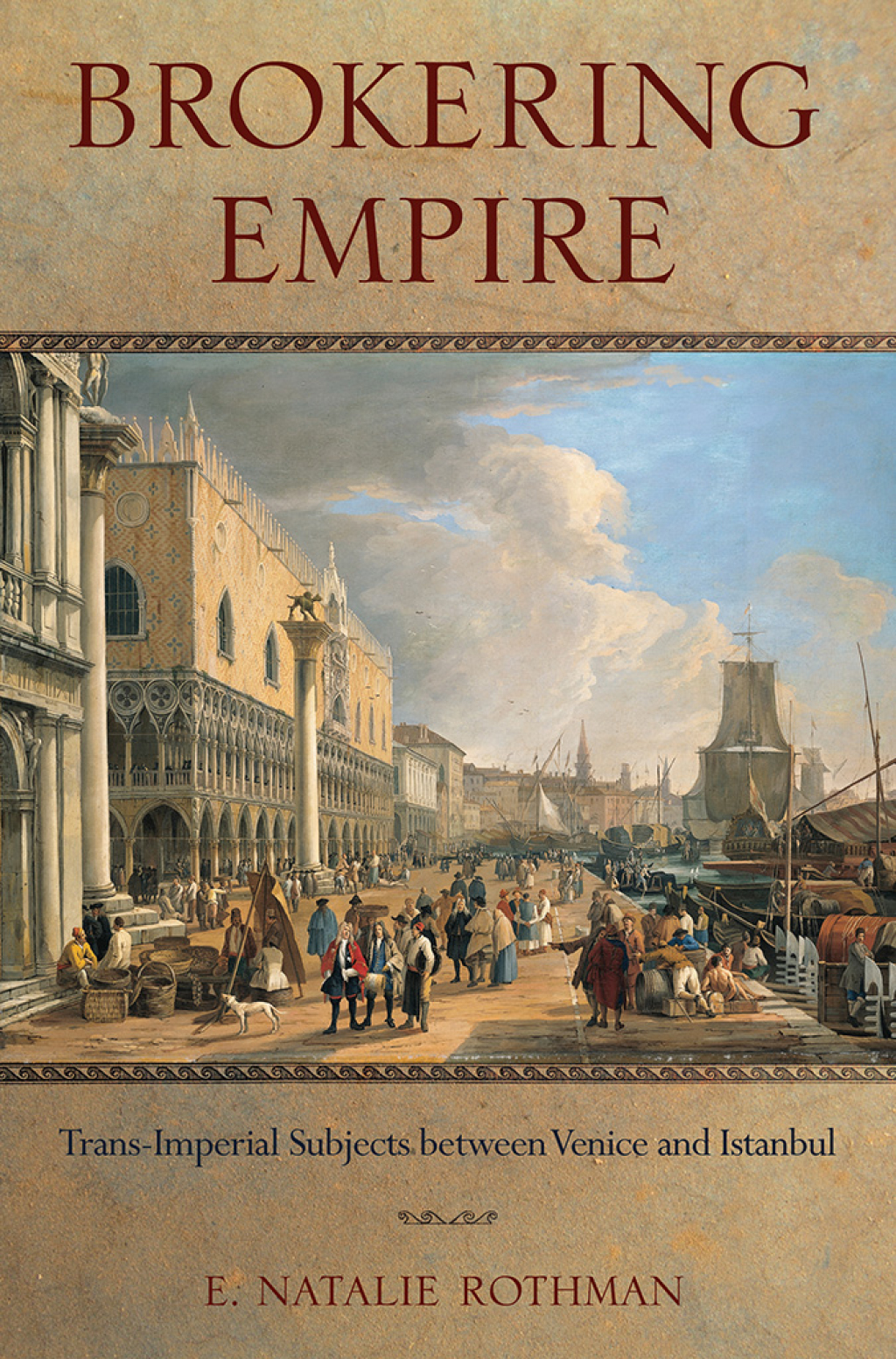 Brokering Empire Trans-Imperial Subjects between Venice and Istanbul 1st Edition