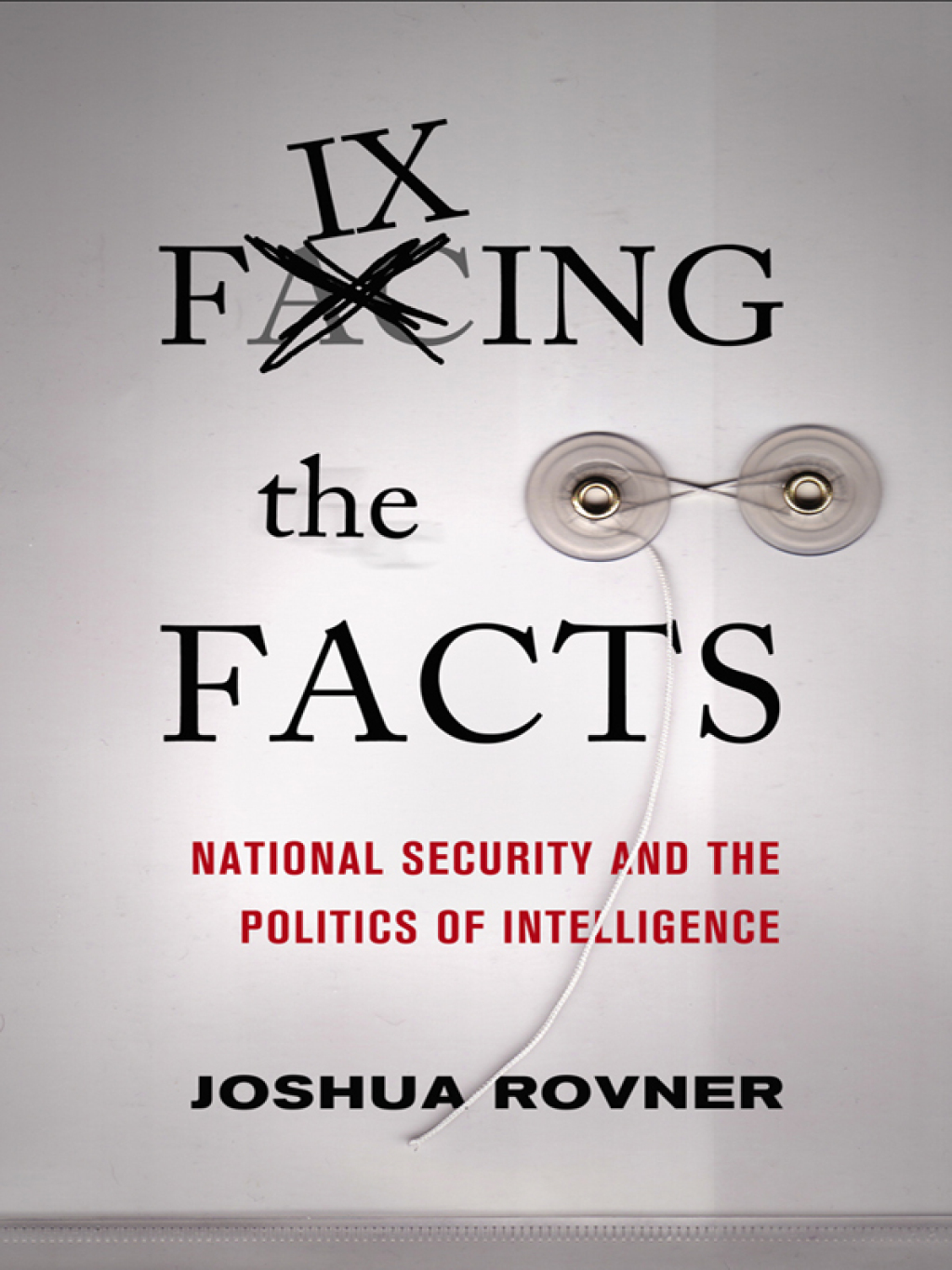 Fixing the Facts National Security and the Politics of Intelligence 1st Edition