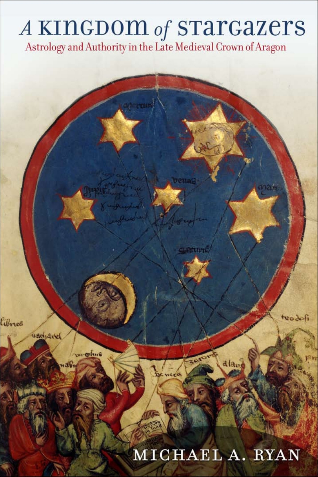 A Kingdom of Stargazers Astrology and Authority in the Late Medieval Crown of Aragon 1st Edition