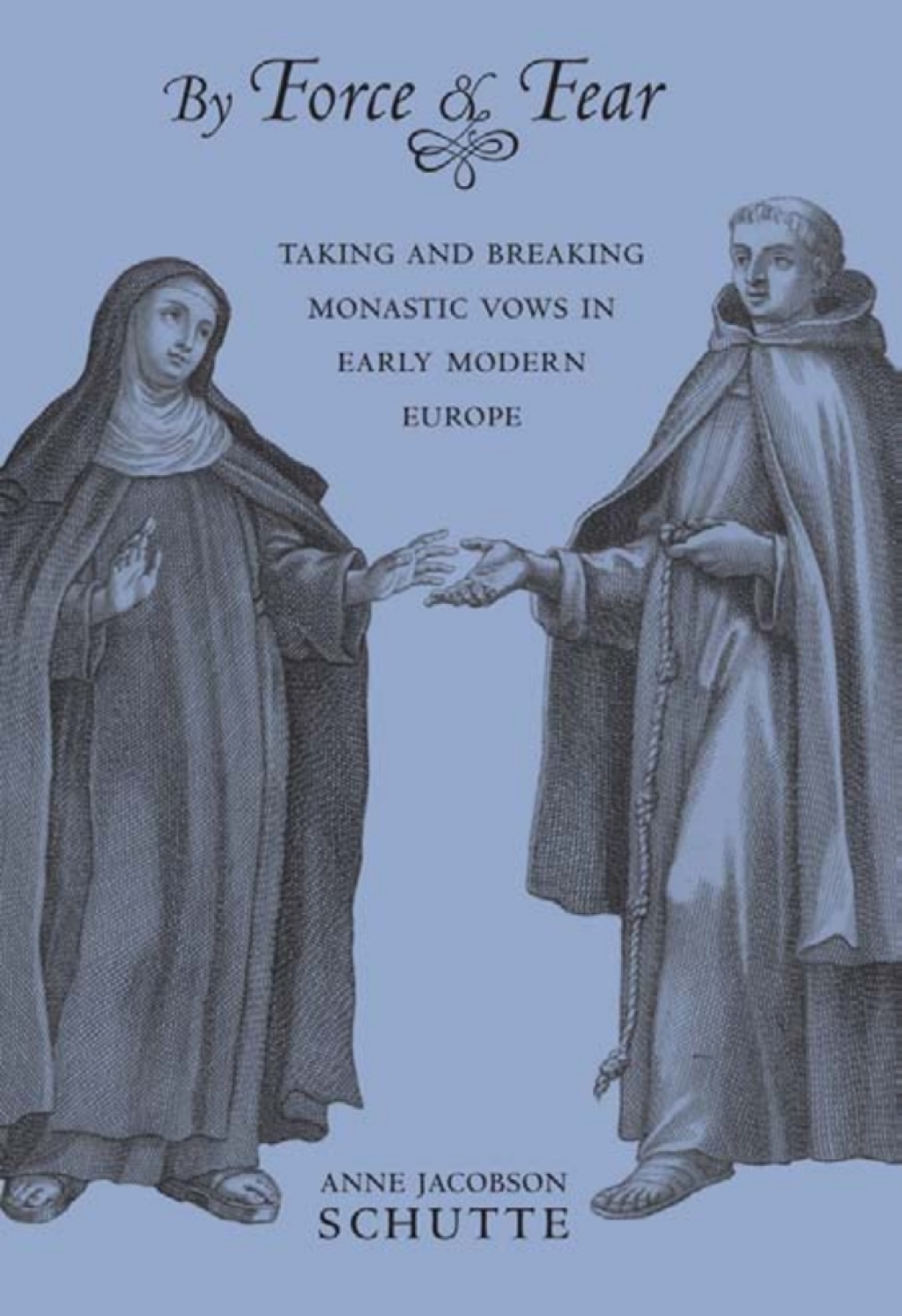 By Force and Fear Taking and Breaking Monastic Vows in Early Modern Europe 1st Edition