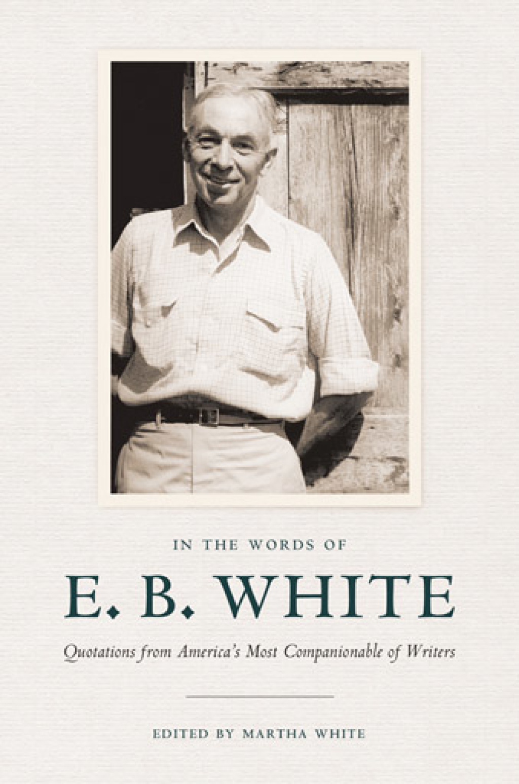 In the Words of E. B. White Quotations from America’s Most Companionable of Writers 1st Edition