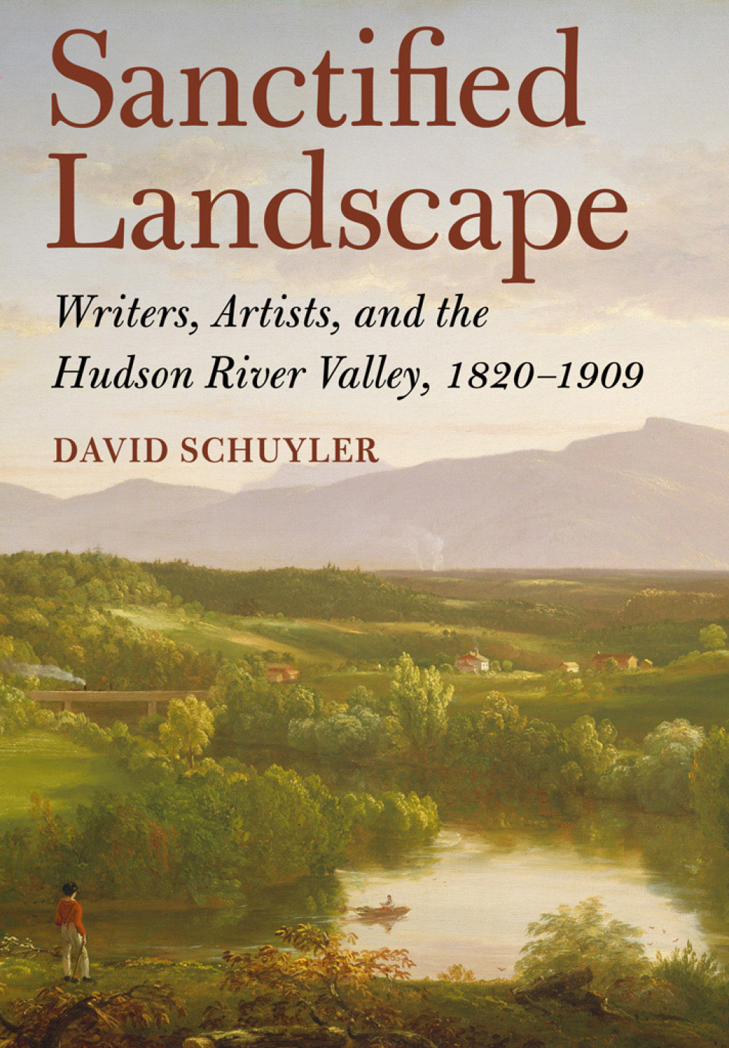 Sanctified Landscape Writers, Artists, and the Hudson River Valley, 1820–1909 1st Edition