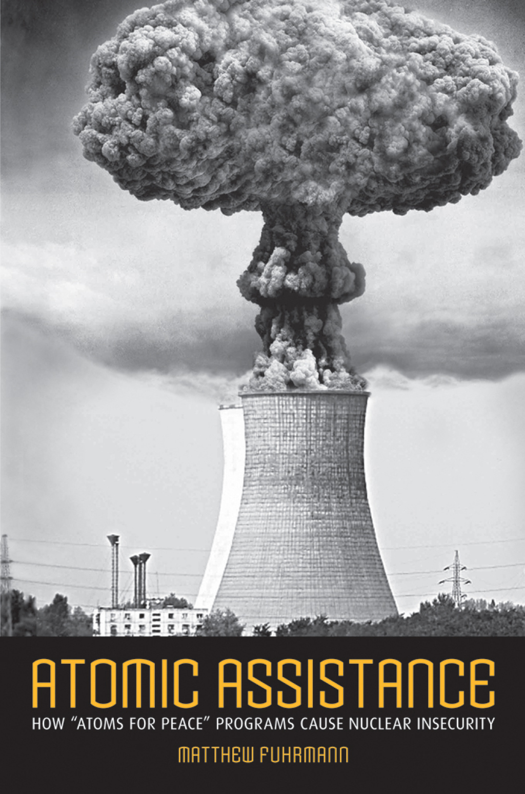 Atomic Assistance How “Atoms for Peace” Programs Cause Nuclear Insecurity 1st Edition