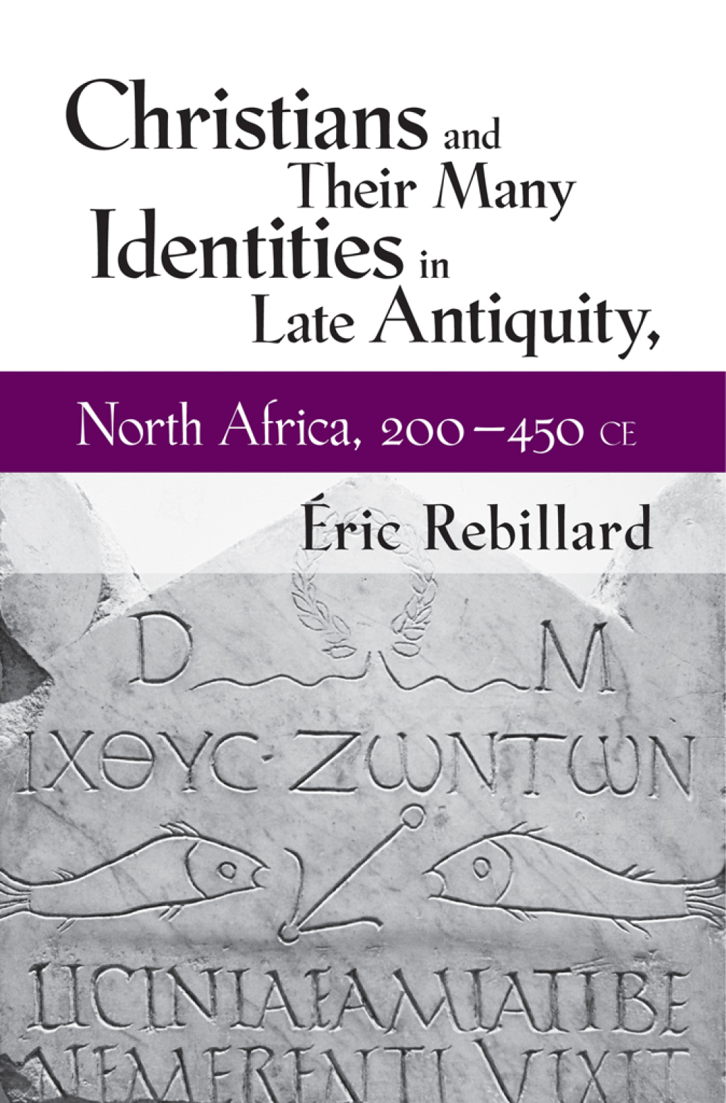Christians and Their Many Identities in Late Antiquity, North Africa, 200-450 CE 1st Edition