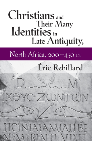 صورة الغلاف: Christians and Their Many Identities in Late Antiquity, North Africa, 200-450 CE 1st edition 9781501713576