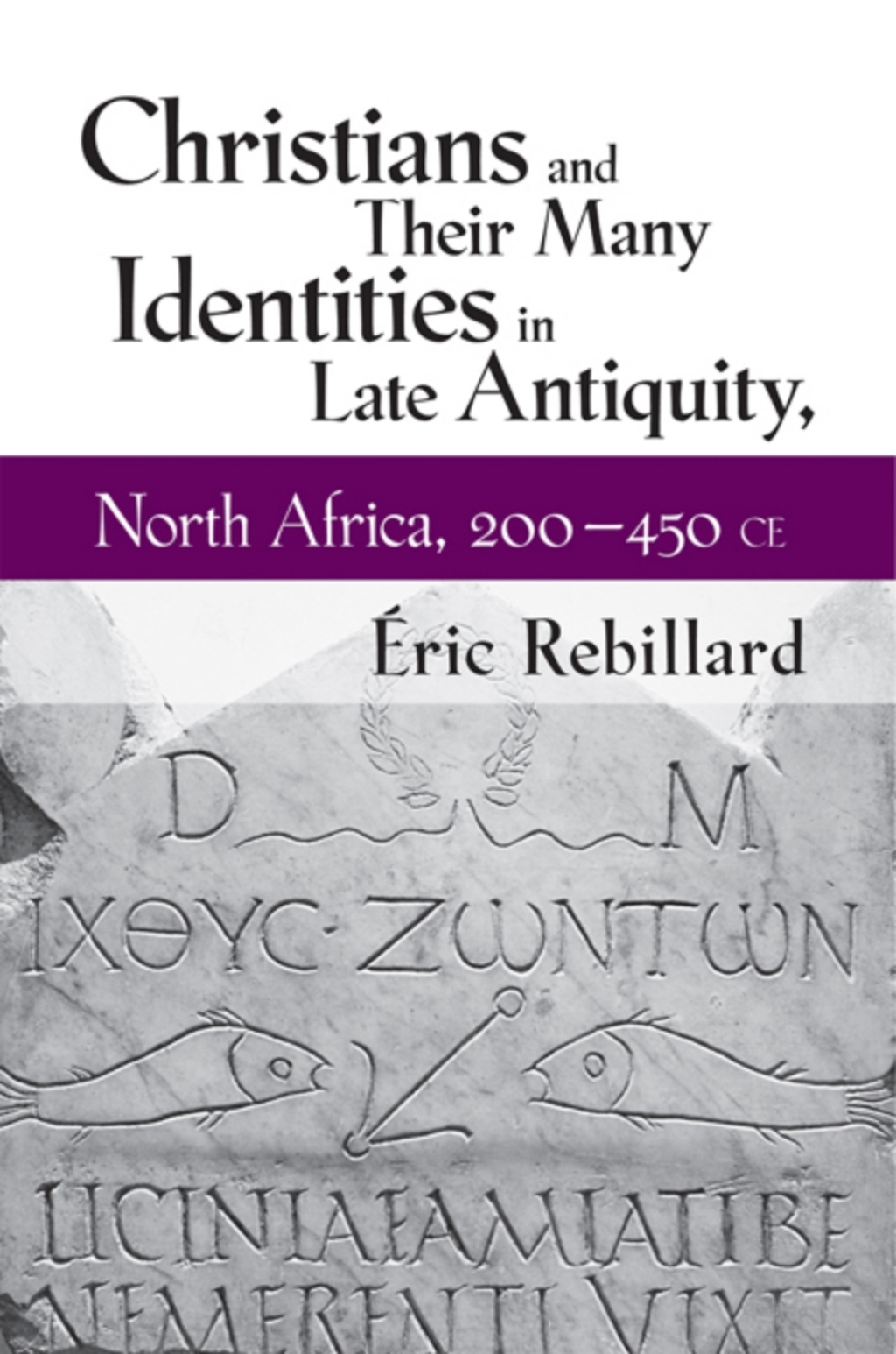 Christians and Their Many Identities in Late Antiquity, North Africa, 200-450 CE 1st Edition
