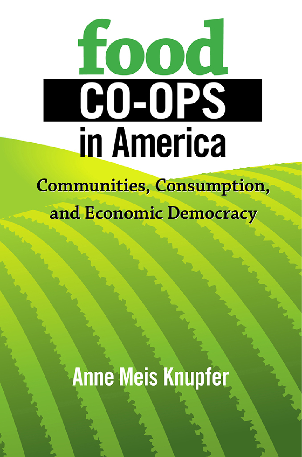Food Co-ops in America Communities, Consumption, and Economic Democracy 1st Edition