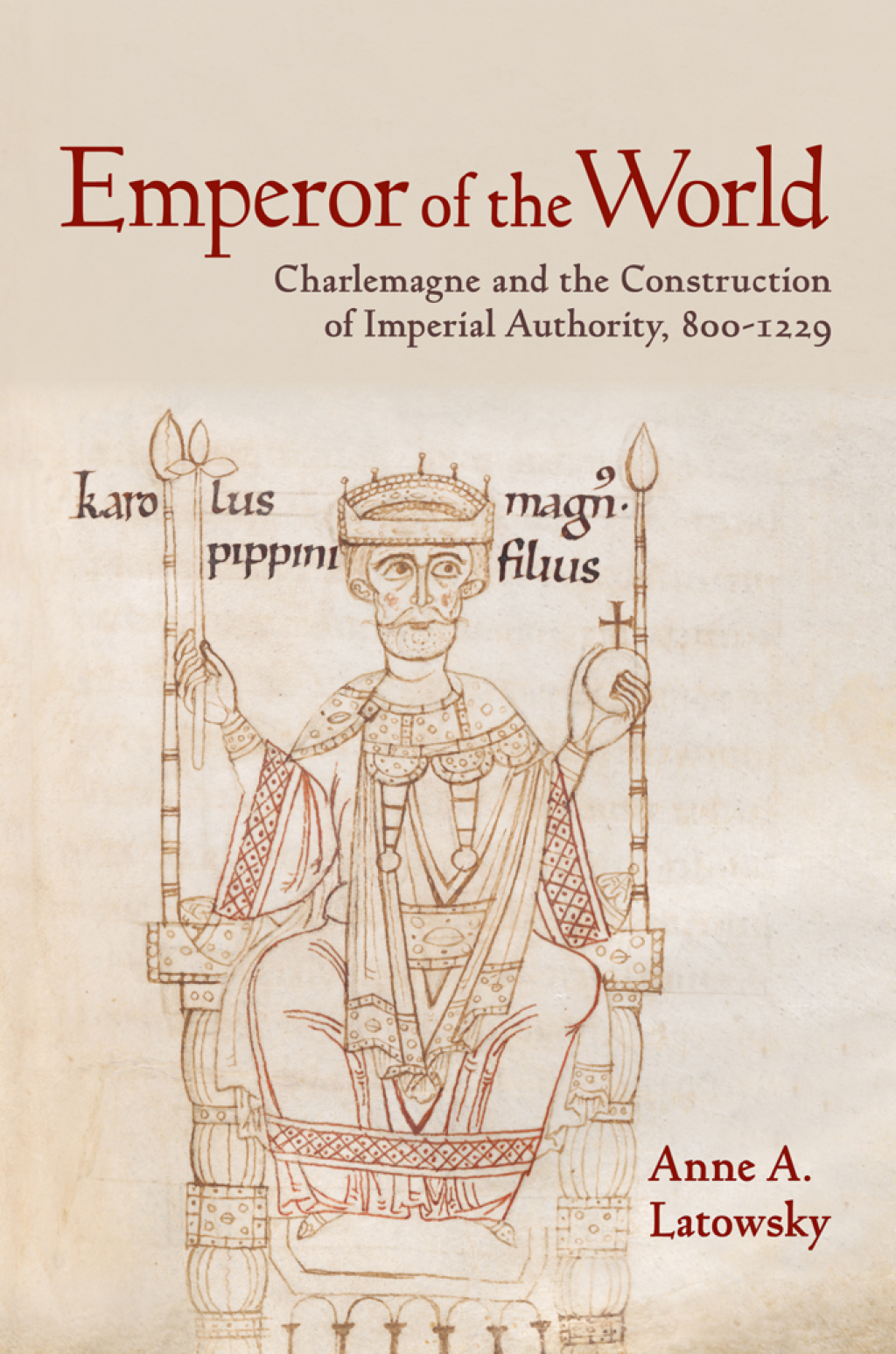 Emperor of the World Charlemagne and the Construction of Imperial Authority, 800–1229 1st Edition