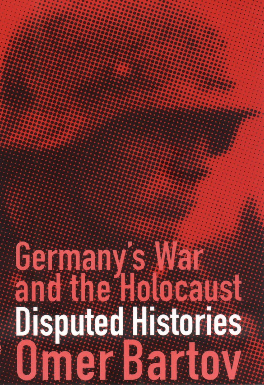 Germany’s War and the Holocaust Disputed Histories 1st Edition