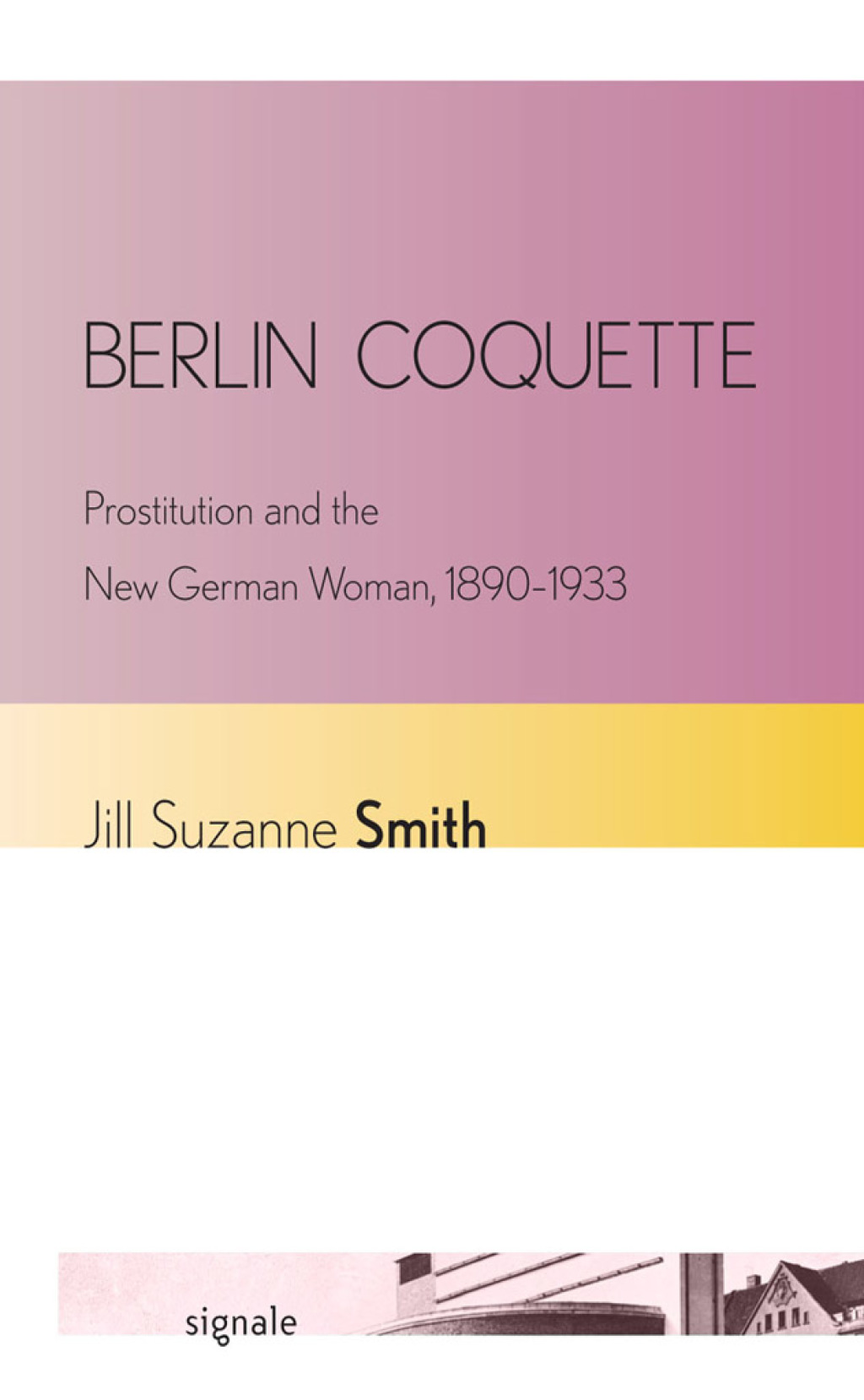 Berlin Coquette Prostitution and the New German Woman, 1890–1933 1st Edition