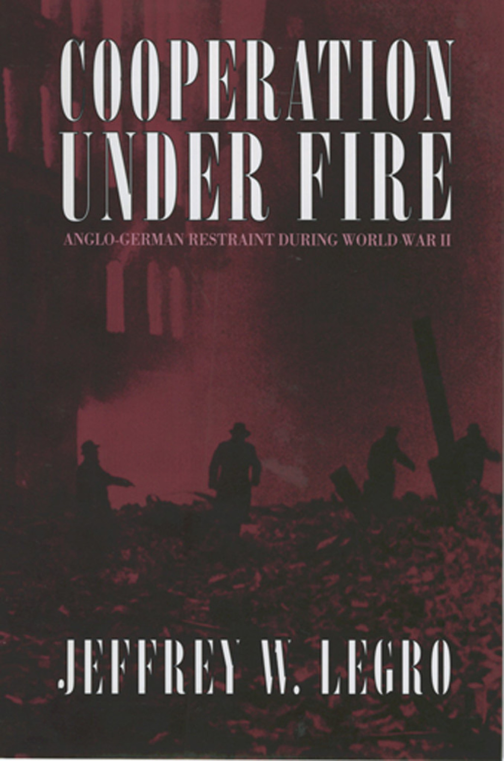 Cooperation under Fire Anglo-German Restraint during World War II 1st Edition