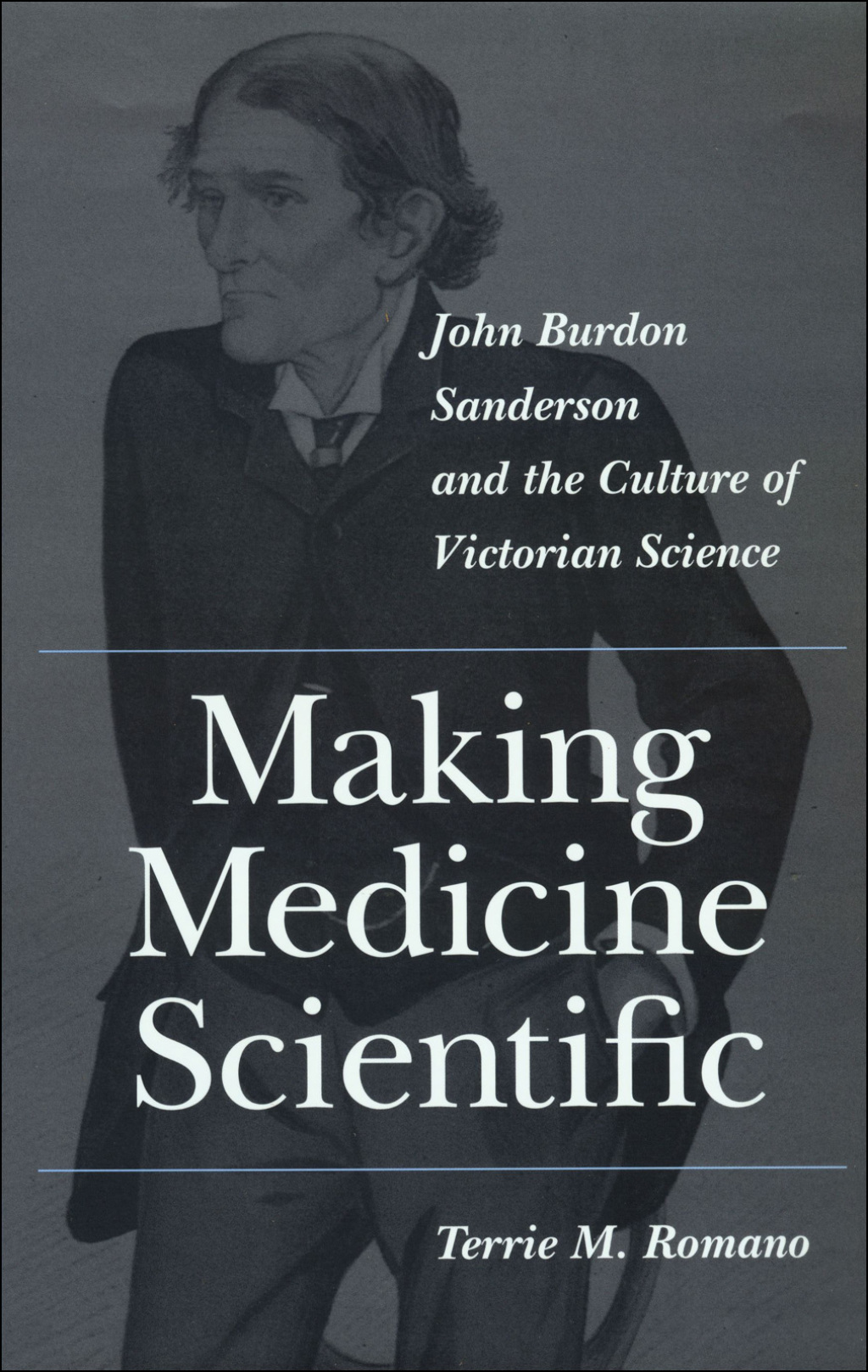 Making Medicine Scientific John Burdon Sanderson and the Culture of Victorian Science