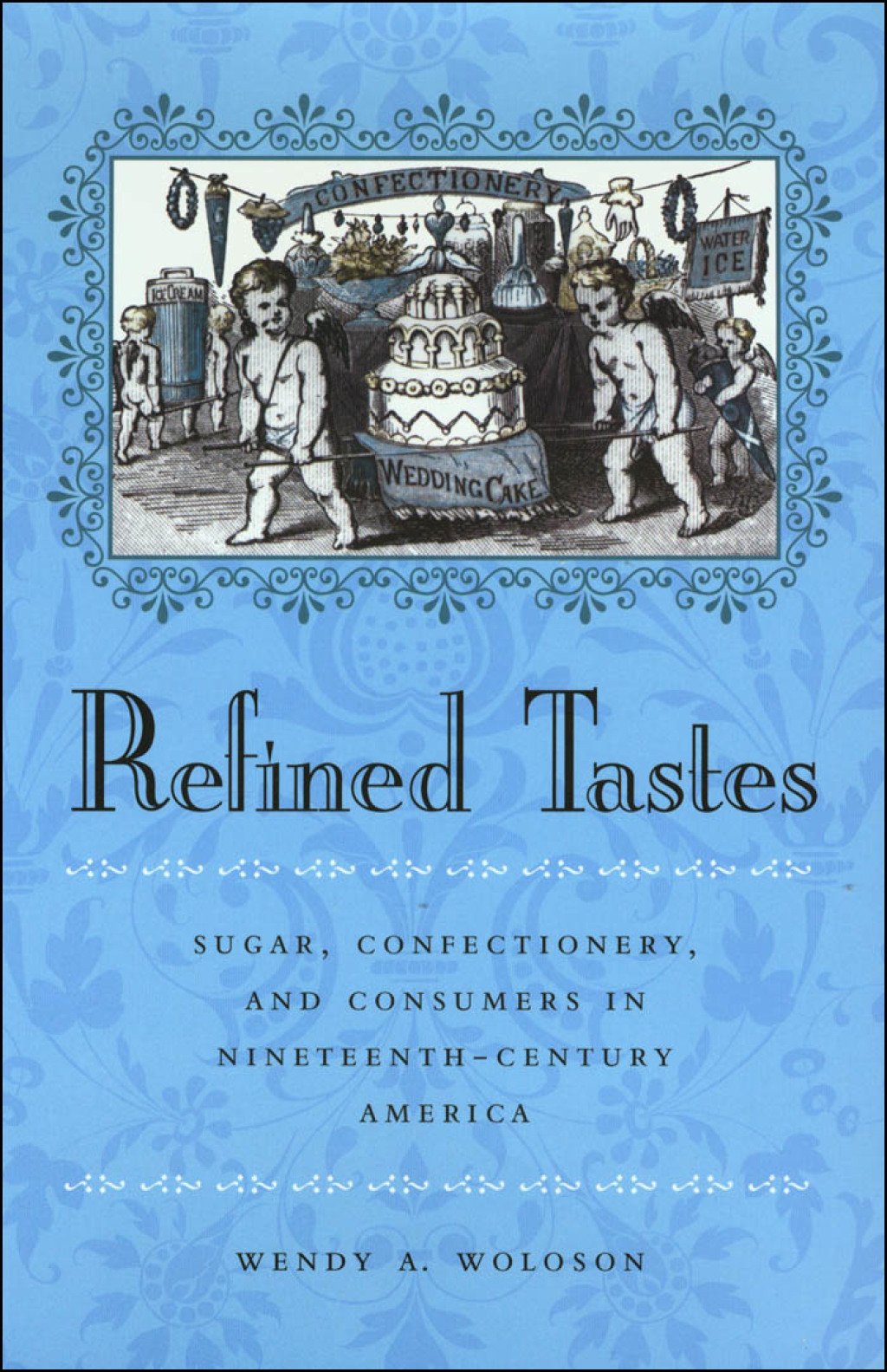 Refined Tastes Sugar, Confectionery, and Consumers in Nineteenth-Century America