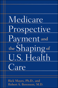 Cover image: Medicare Prospective Payment and the Shaping of U.S. Health Care 9780801884542