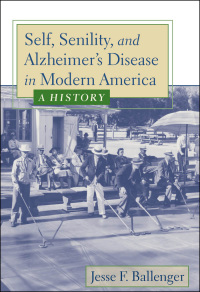 Imagen de portada: Self, Senility, and Alzheimer's Disease in Modern America 9780801882760
