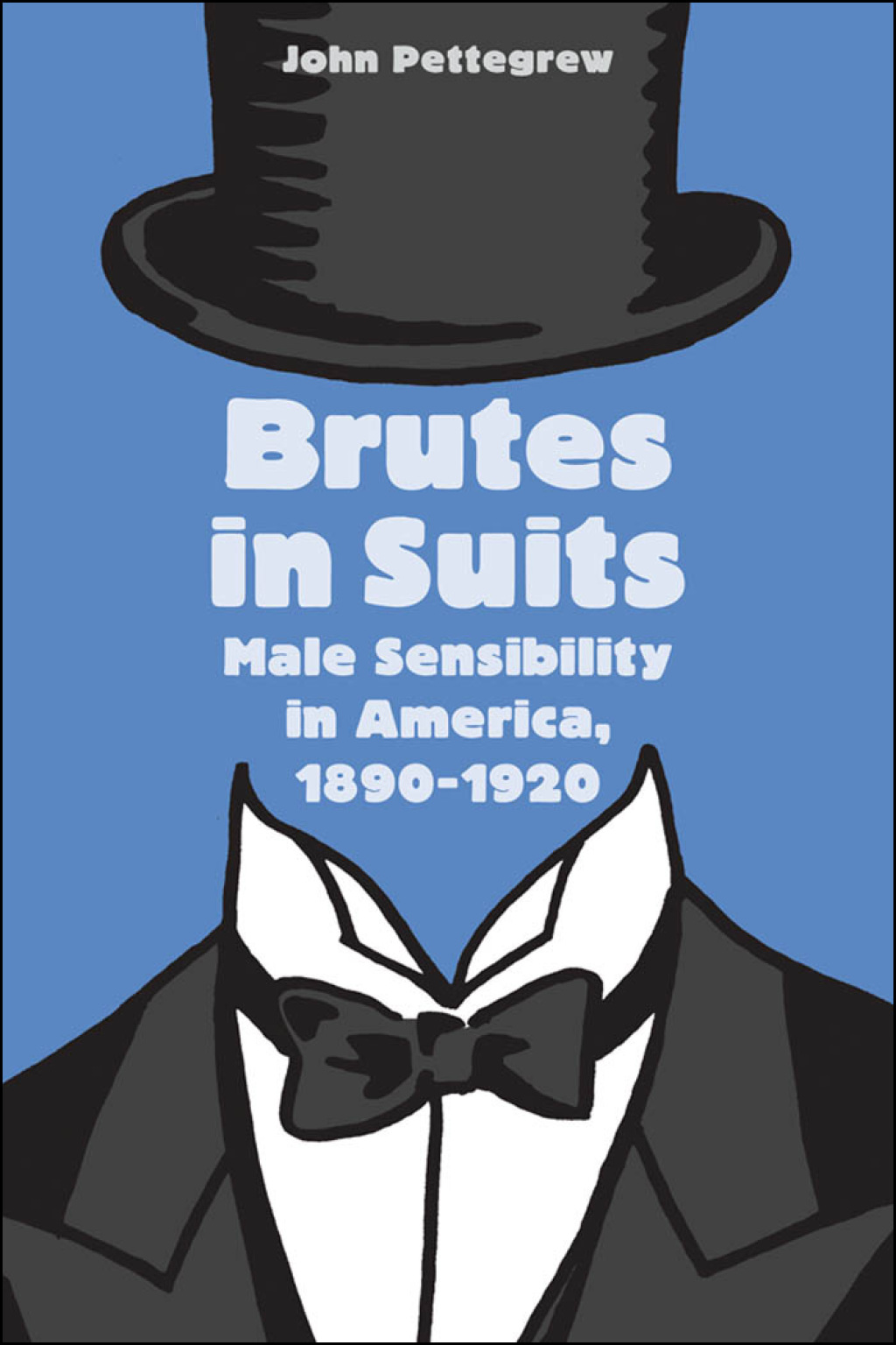 Brutes in Suits Male Sensibility in America, 1890–1920