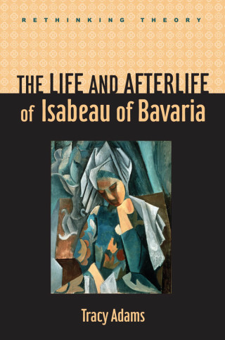 Cover image: The Life and Afterlife of Isabeau of Bavaria 9780801896255